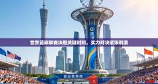 世界篮球联赛决胜关键时刻，实力对决紧张刺激