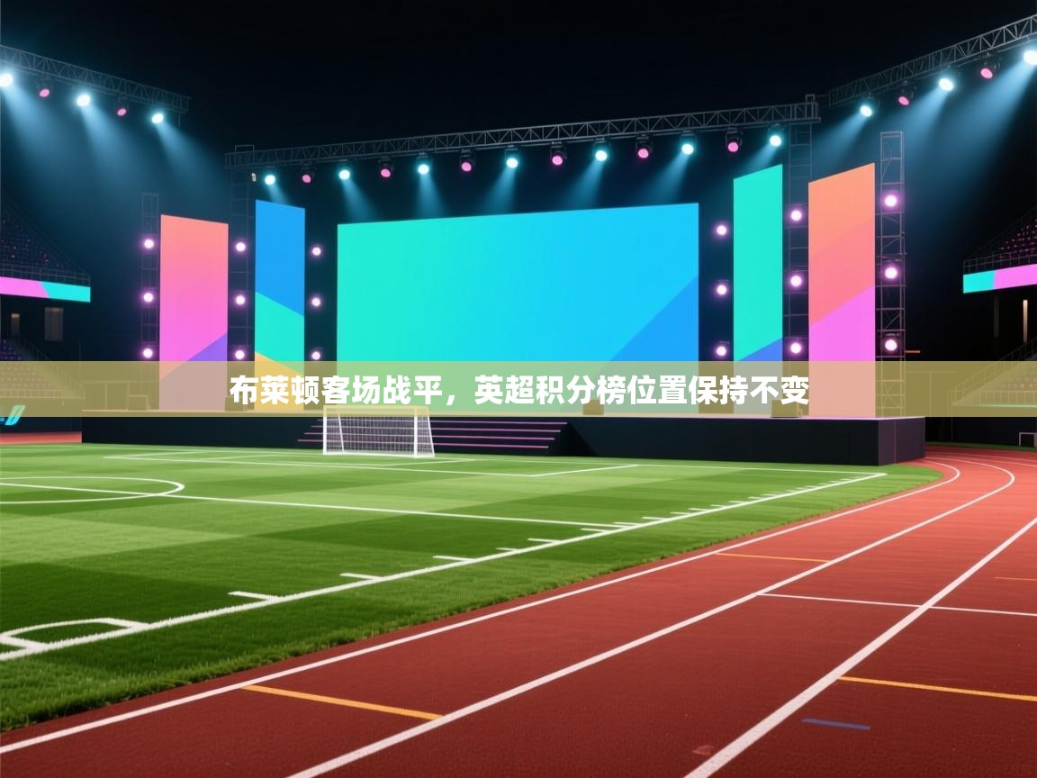 布莱顿客场战平,英超积分榜位置保持不变 第1张