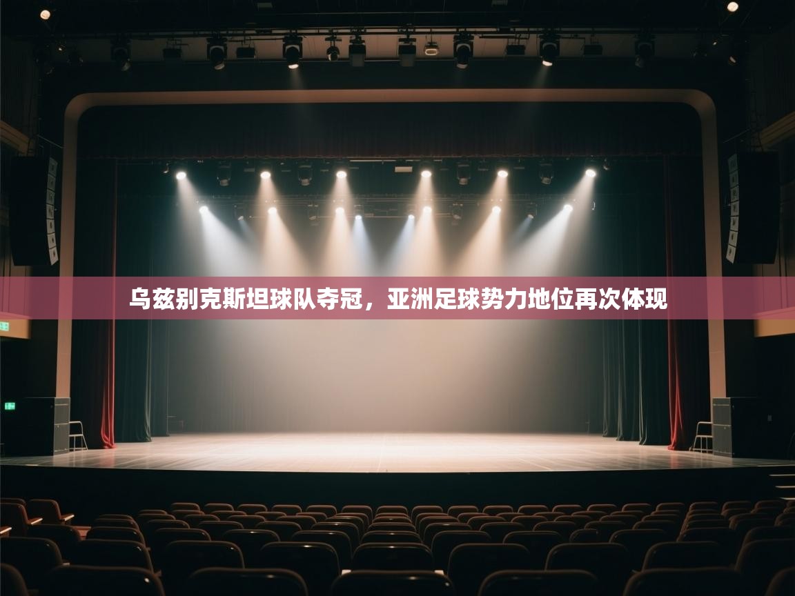 乌兹别克斯坦球队夺冠，亚洲足球势力地位再次体现  第1张