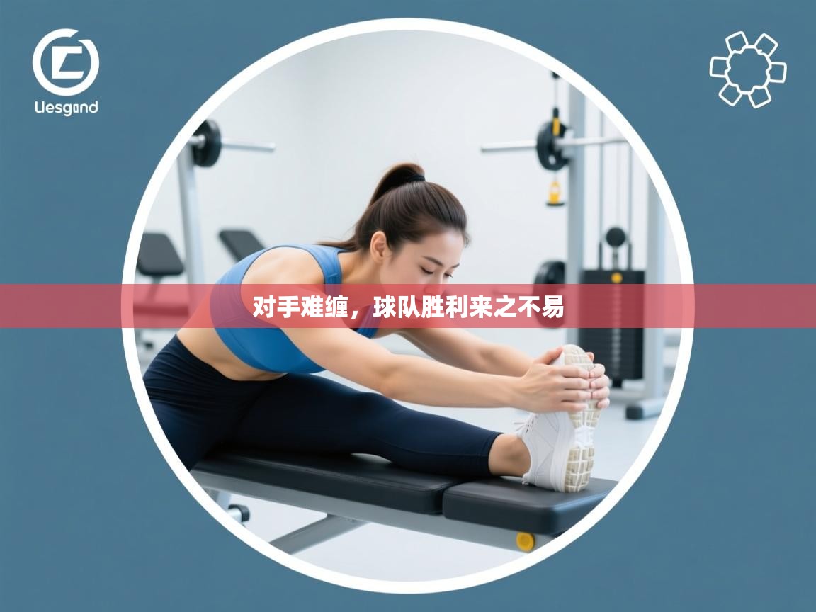 对手难缠，球队胜利来之不易  第2张