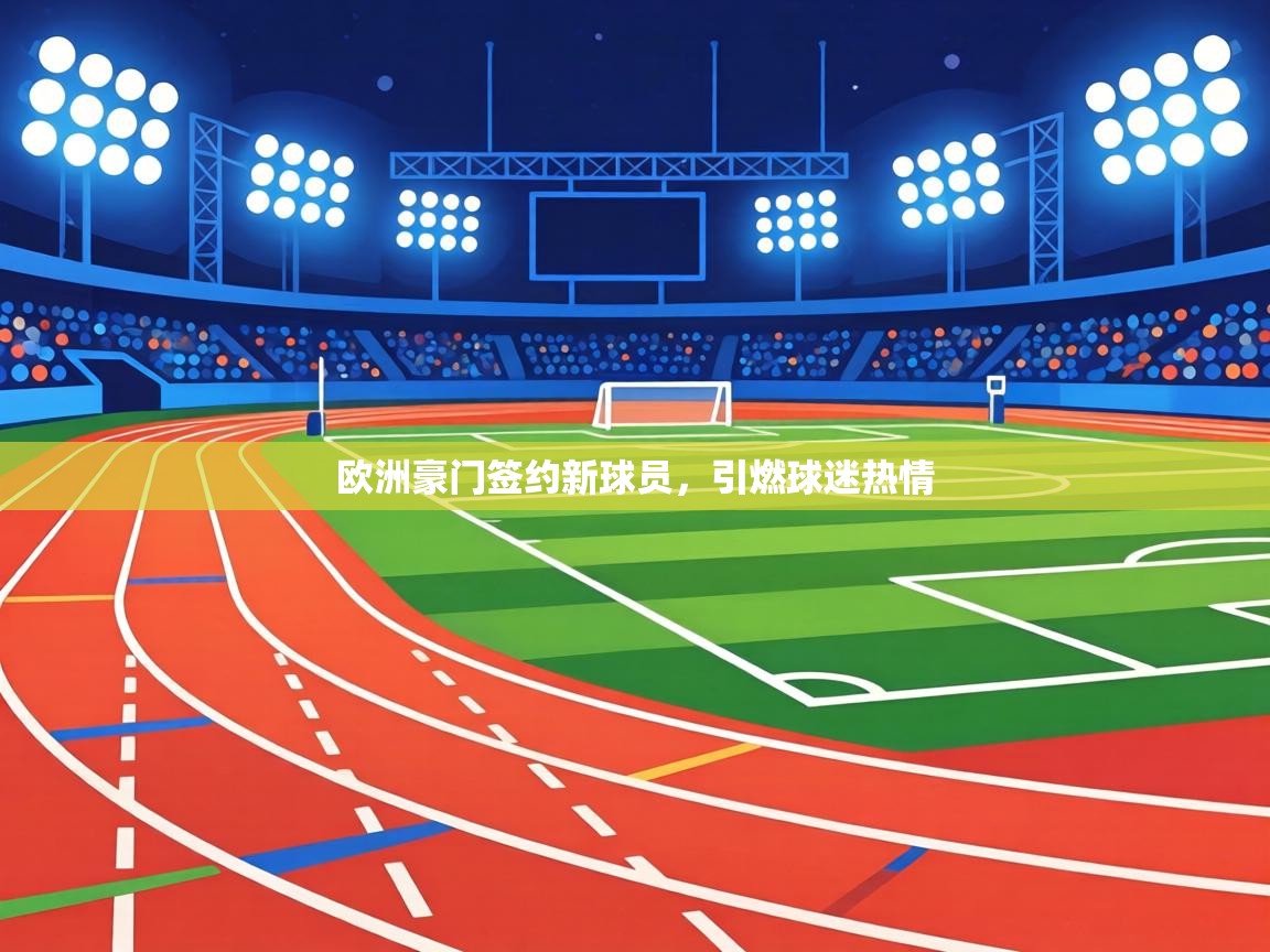 欧洲豪门签约新球员,引燃球迷热情 第1张