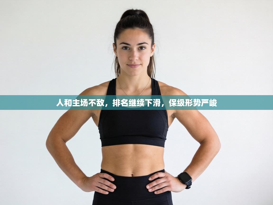 人和主场不敌,排名继续下滑,保级形势严峻 第1张