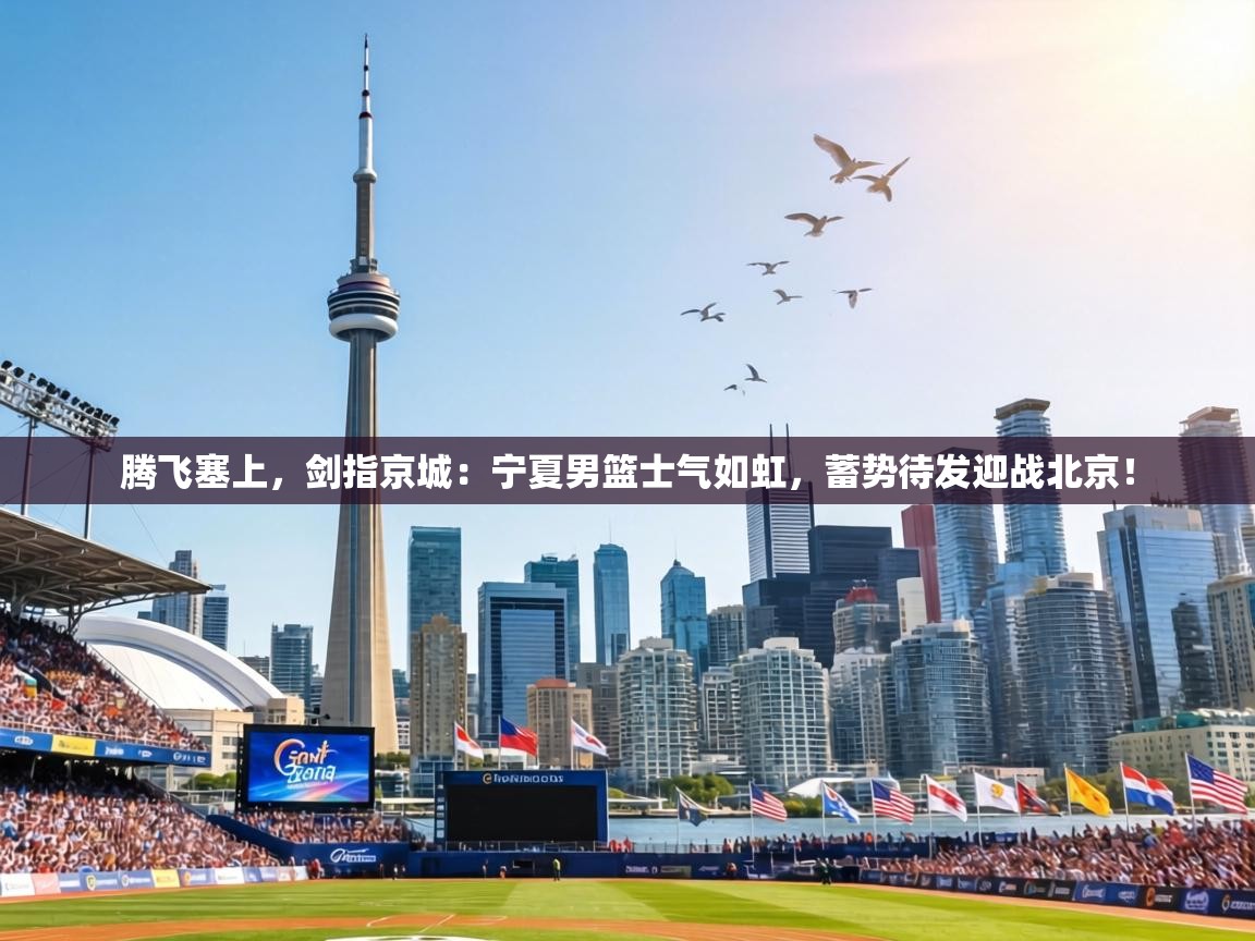 腾飞塞上，剑指京城：宁夏男篮士气如虹，蓄势待发迎战北京！  第1张